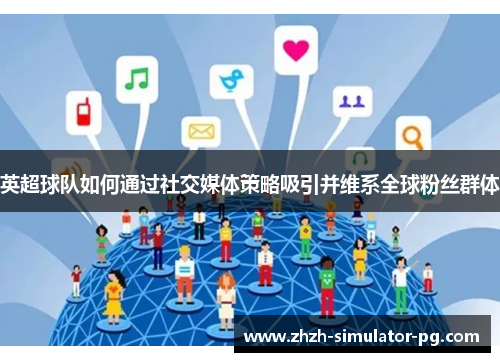 英超球队如何通过社交媒体策略吸引并维系全球粉丝群体
