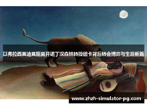 以弗拉西莫迪莫斯离开诺丁汉森林转投纽卡背后转会博弈与生涯新篇