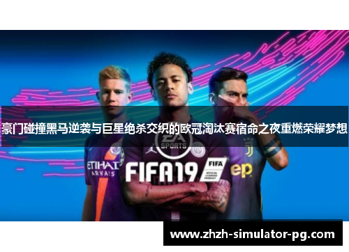 豪门碰撞黑马逆袭与巨星绝杀交织的欧冠淘汰赛宿命之夜重燃荣耀梦想